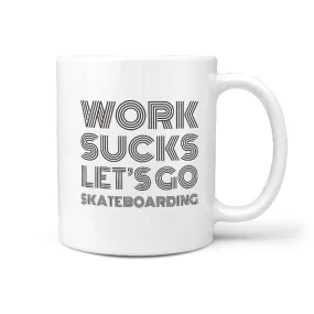 Work Sucks Let's Go Skateboarding - Mug